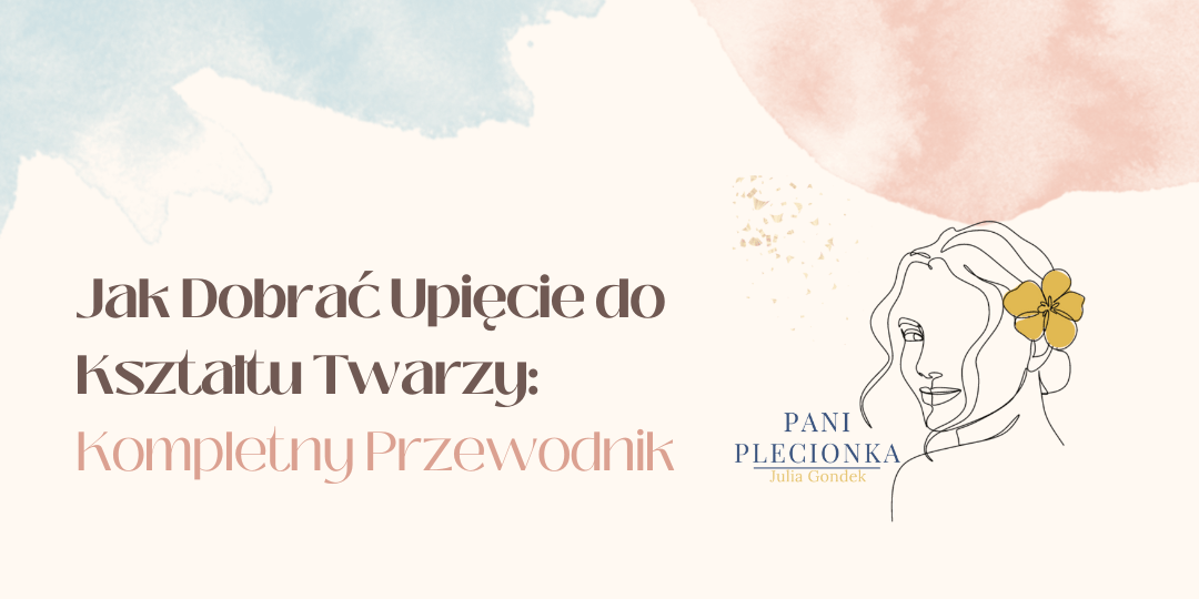 Jak Dobrać Upięcie do Kształtu Twarzy: Kompletny Przewodnik